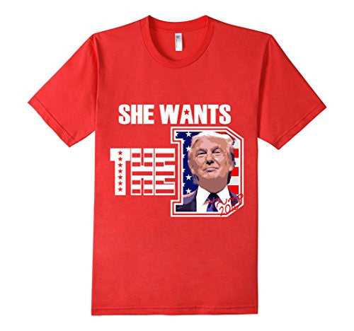 She Wants The D Trump T- Shirt 2016