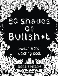 50 Shades Of Bullsh*t: Dark Edition: Swear Word Coloring Book