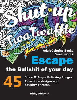Adult Coloring Books Swear words: Shut up twatwaffle : Escape the Bullshit of your day : Stress Relieving Swear Words black background Designs (Volume 1)